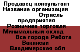 Продавец-консультант › Название организации ­ Tom Tailor › Отрасль предприятия ­ Розничная торговля › Минимальный оклад ­ 25 000 - Все города Работа » Вакансии   . Владимирская обл.,Муромский р-н